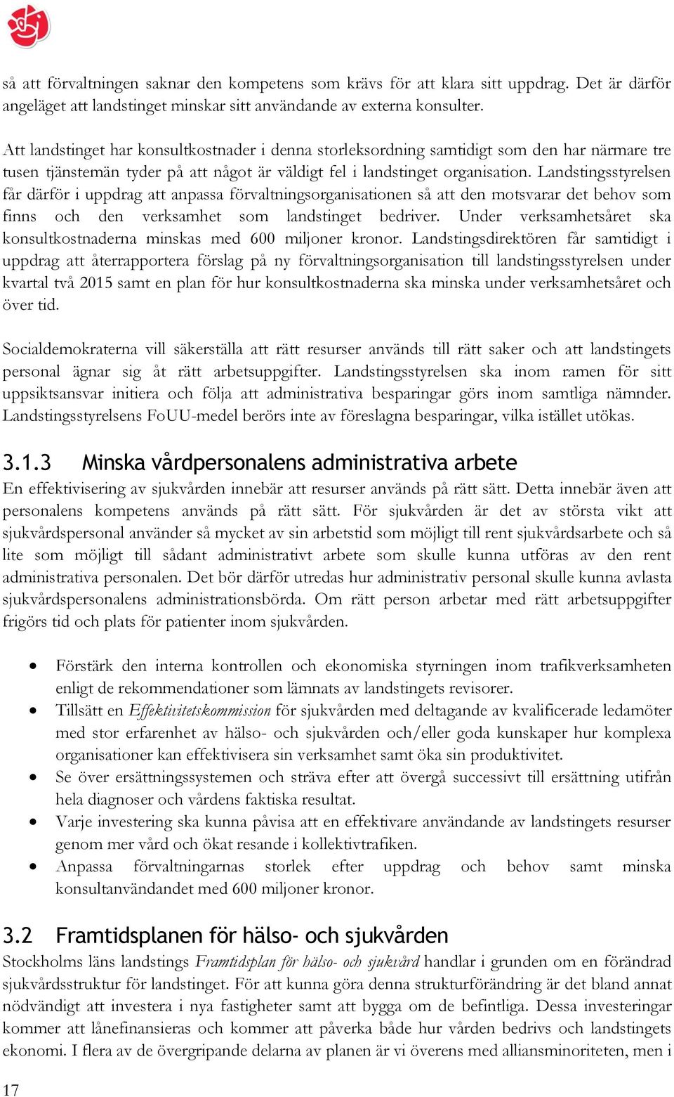 Landstingsstyrelsen får därför i uppdrag att anpassa förvaltningsorganisationen så att den motsvarar det behov som finns och den verksamhet som landstinget bedriver.