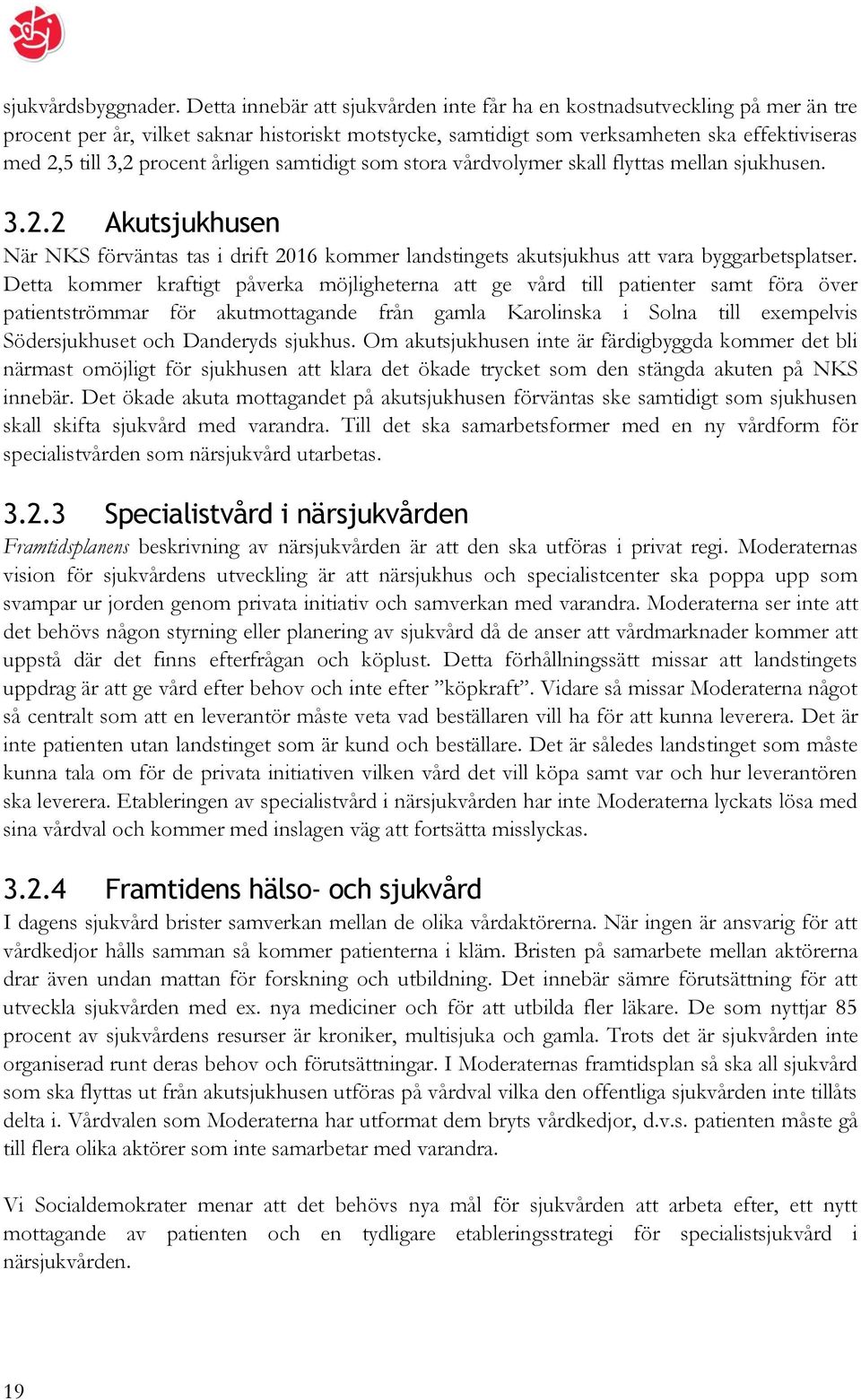 årligen samtidigt som stora vårdvolymer skall flyttas mellan sjukhusen. 3.2.2 Akutsjukhusen När NKS förväntas tas i drift 2016 kommer landstingets akutsjukhus att vara byggarbetsplatser.