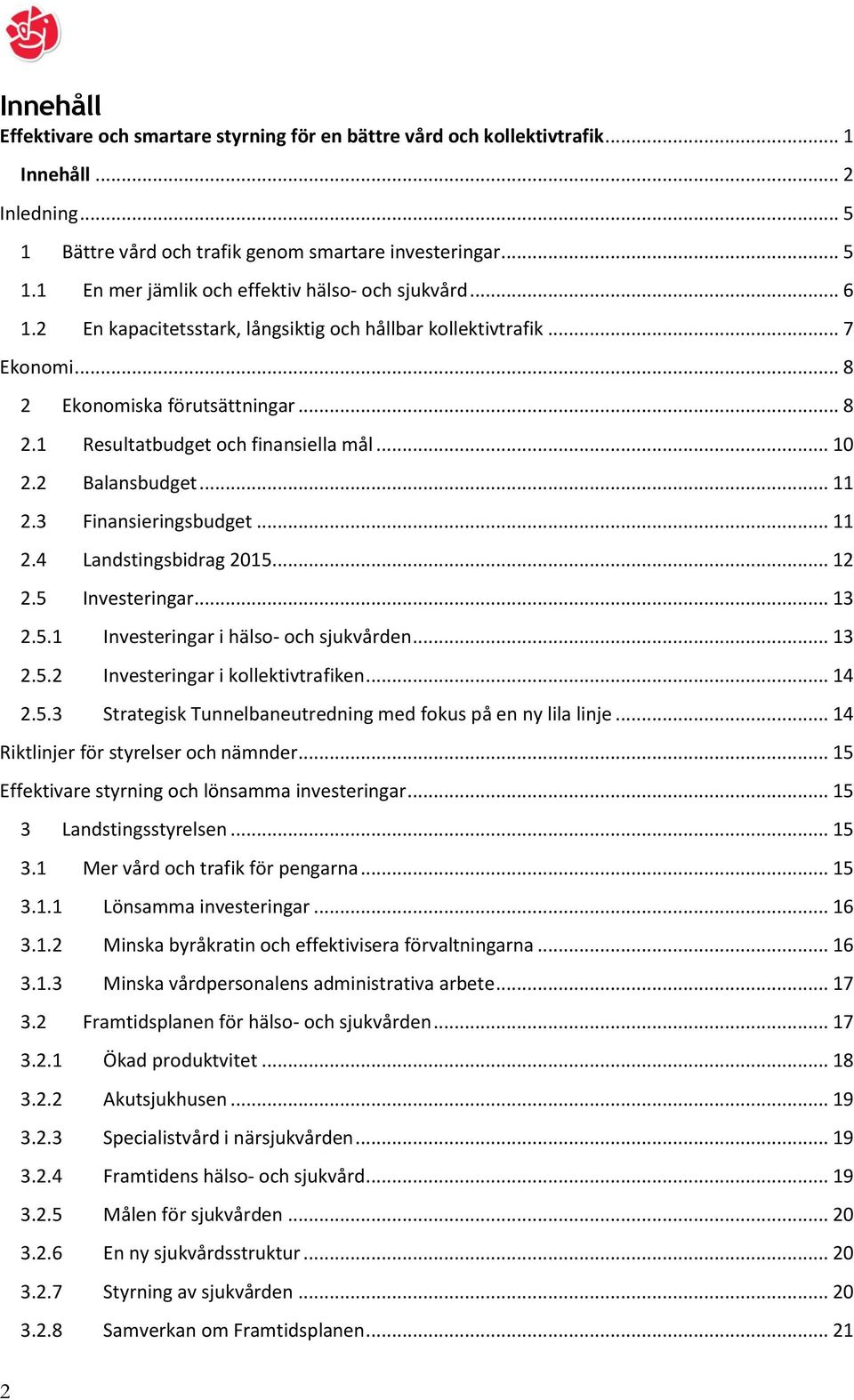 3 Finansieringsbudget... 11 2.4 Landstingsbidrag 2015... 12 2.5 Investeringar... 13 2.5.1 Investeringar i hälso- och sjukvården... 13 2.5.2 Investeringar i kollektivtrafiken... 14 2.5.3 Strategisk Tunnelbaneutredning med fokus på en ny lila linje.