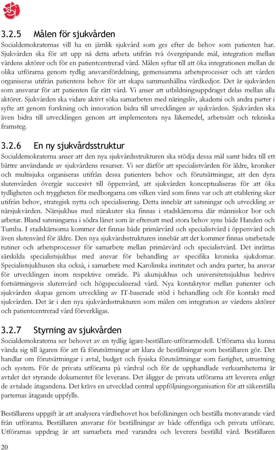 Målen syftar till att öka integrationen mellan de olika utförarna genom tydlig ansvarsfördelning, gemensamma arbetsprocesser och att vården organiseras utifrån patientens behov för att skapa