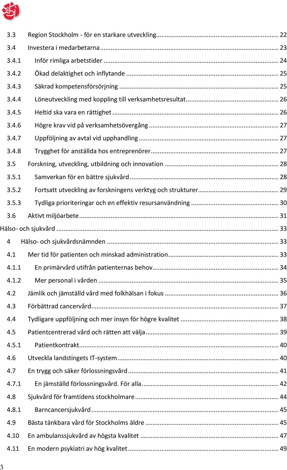 .. 27 3.4.8 Trygghet för anställda hos entreprenörer... 27 3.5 Forskning, utveckling, utbildning och innovation... 28 3.5.1 Samverkan för en bättre sjukvård... 28 3.5.2 Fortsatt utveckling av forskningens verktyg och strukturer.