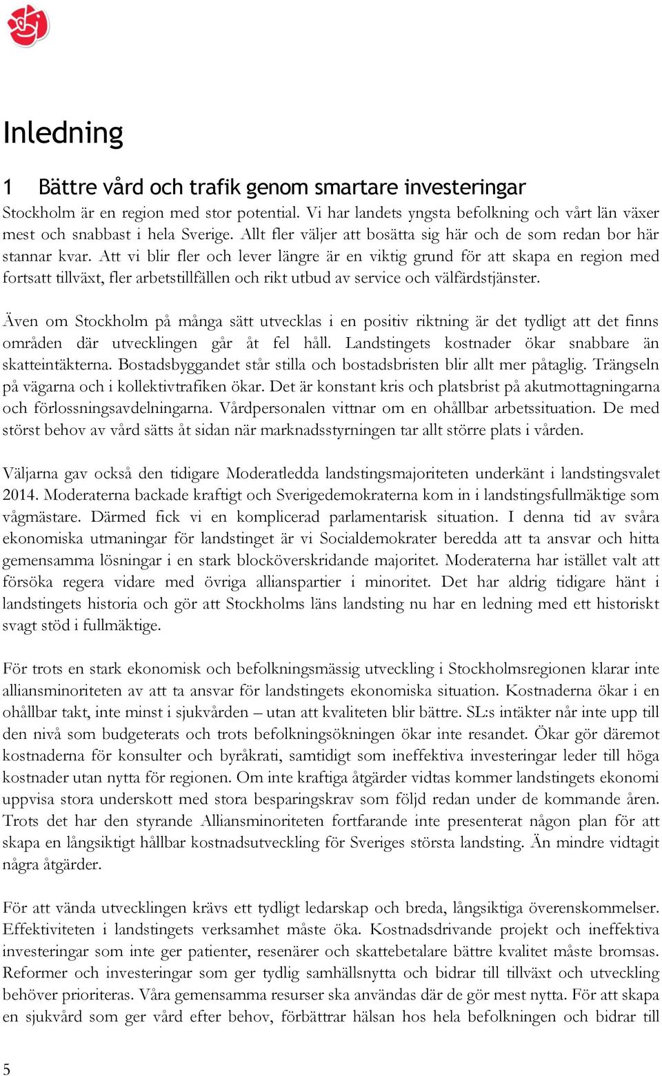 Att vi blir fler och lever längre är en viktig grund för att skapa en region med fortsatt tillväxt, fler arbetstillfällen och rikt utbud av service och välfärdstjänster.