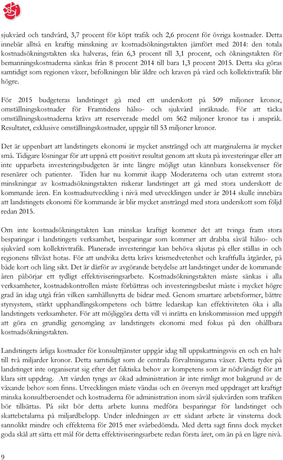 bemanningskostnaderna sänkas från 8 procent 2014 till bara 1,3 procent 2015. Detta ska göras samtidigt som regionen växer, befolkningen blir äldre och kraven på vård och kollektivtrafik blir högre.