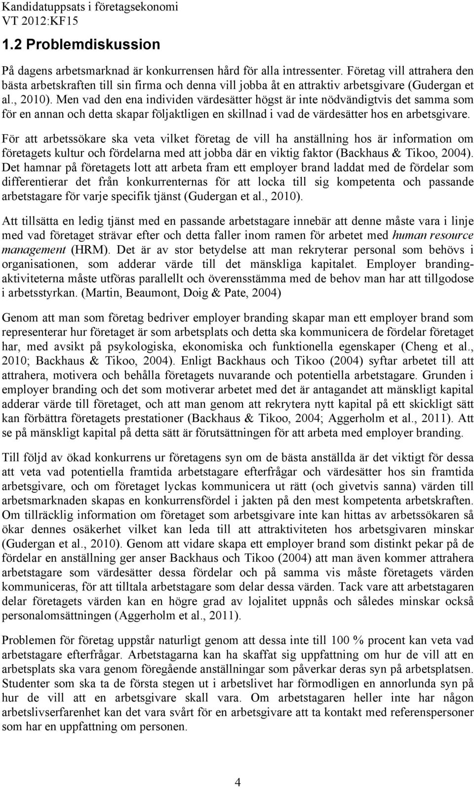 Men vad den ena individen värdesätter högst är inte nödvändigtvis det samma som för en annan och detta skapar följaktligen en skillnad i vad de värdesätter hos en arbetsgivare.