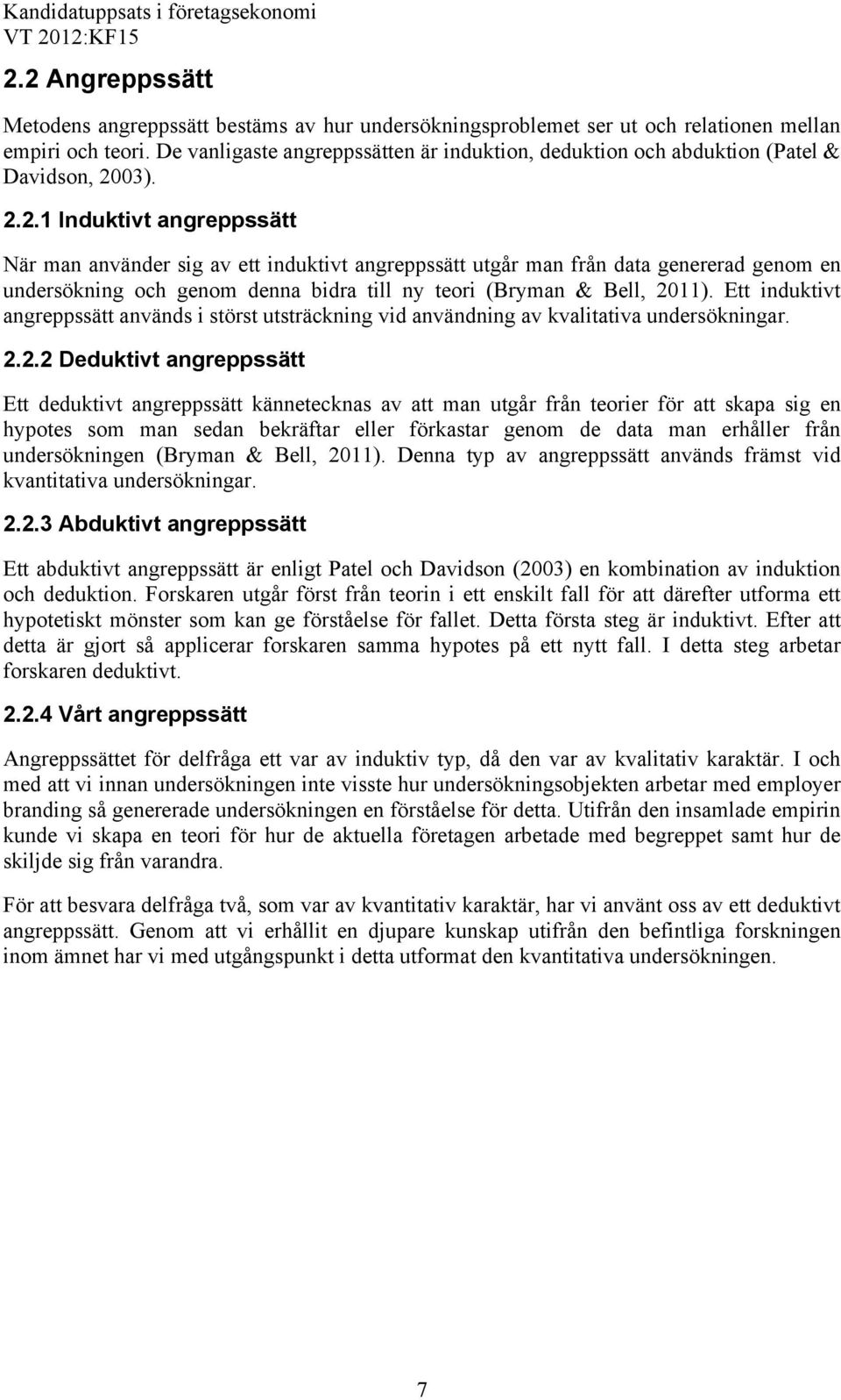 ..1 Induktivt angreppssätt När man använder sig av ett induktivt angreppssätt utgår man från data genererad genom en undersökning och genom denna bidra till ny teori (Bryman & Bell, 011).