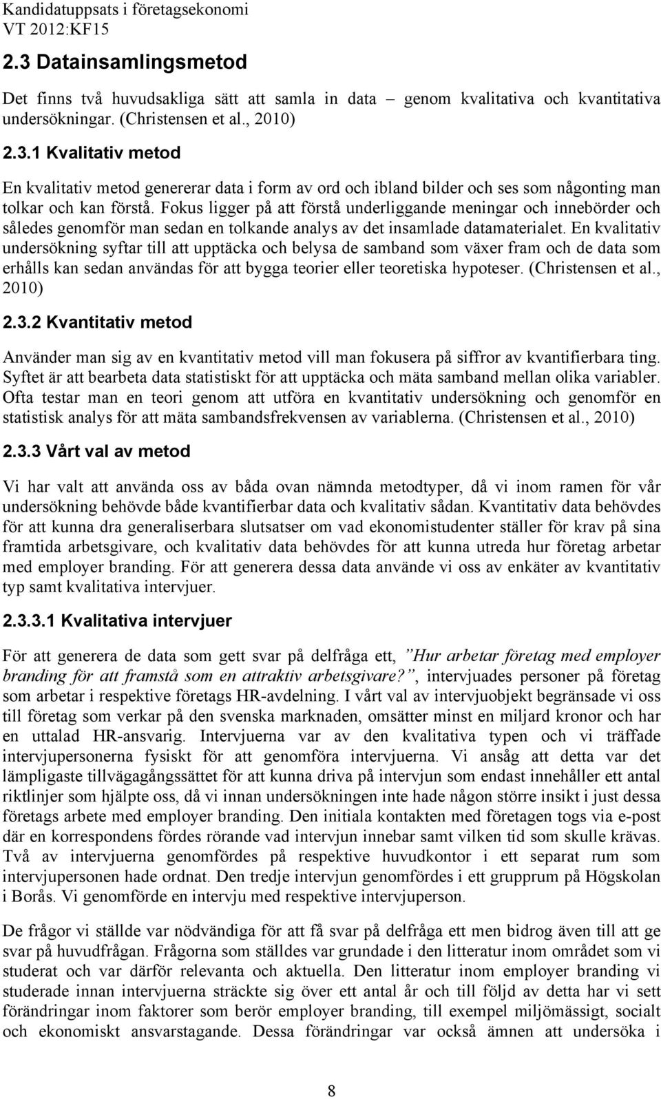 En kvalitativ undersökning syftar till att upptäcka och belysa de samband som växer fram och de data som erhålls kan sedan användas för att bygga teorier eller teoretiska hypoteser.