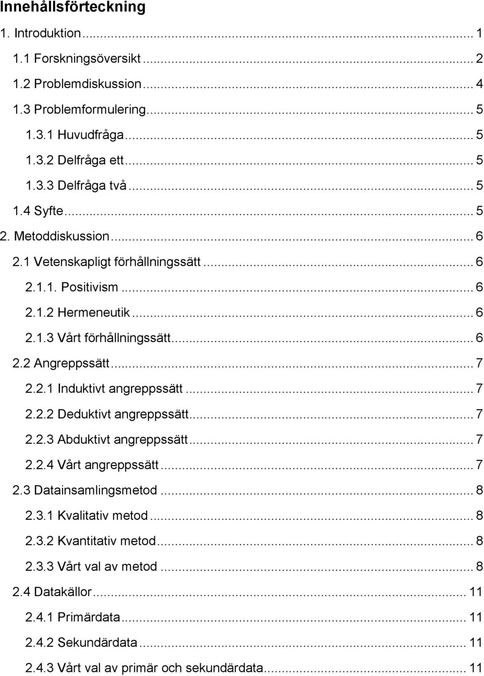 .1 Induktivt angreppssätt... 7.. Deduktivt angreppssätt... 7..3 Abduktivt angreppssätt... 7.. Vårt angreppssätt... 7.3 Datainsamlingsmetod... 8.3.1 Kvalitativ metod... 8.3. Kvantitativ metod.