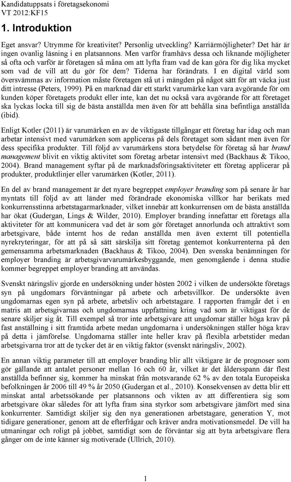 Tiderna har förändrats. I en digital värld som översvämmas av information måste företagen stå ut i mängden på något sätt för att väcka just ditt intresse (Peters, 1999).