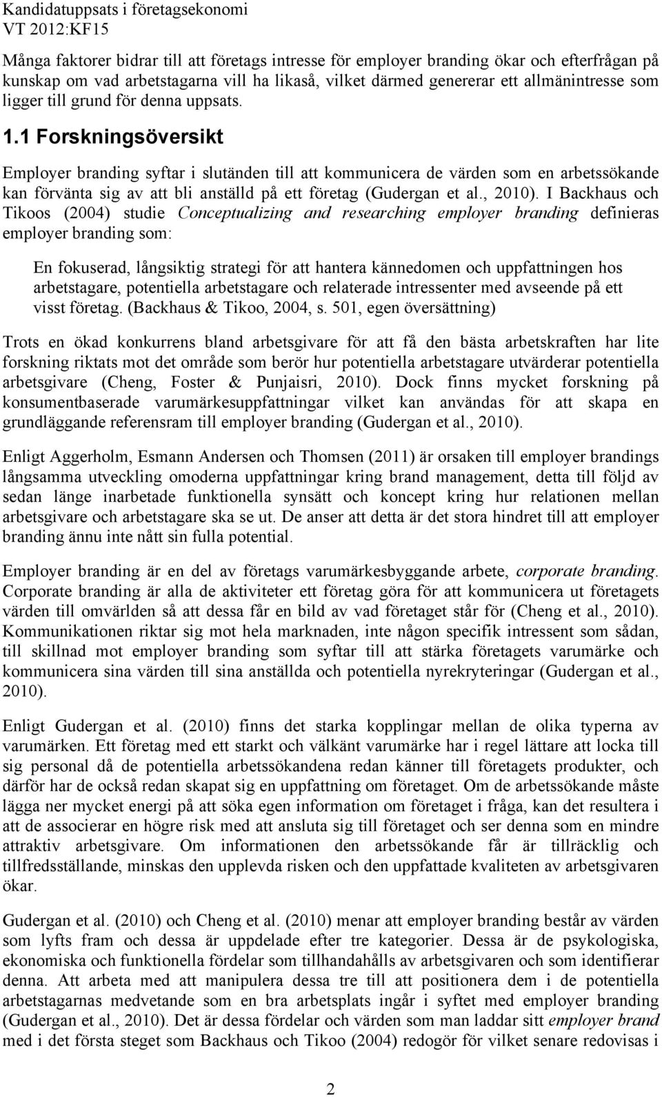 1 Forskningsöversikt Employer branding syftar i slutänden till att kommunicera de värden som en arbetssökande kan förvänta sig av att bli anställd på ett företag (Gudergan et al., 010).