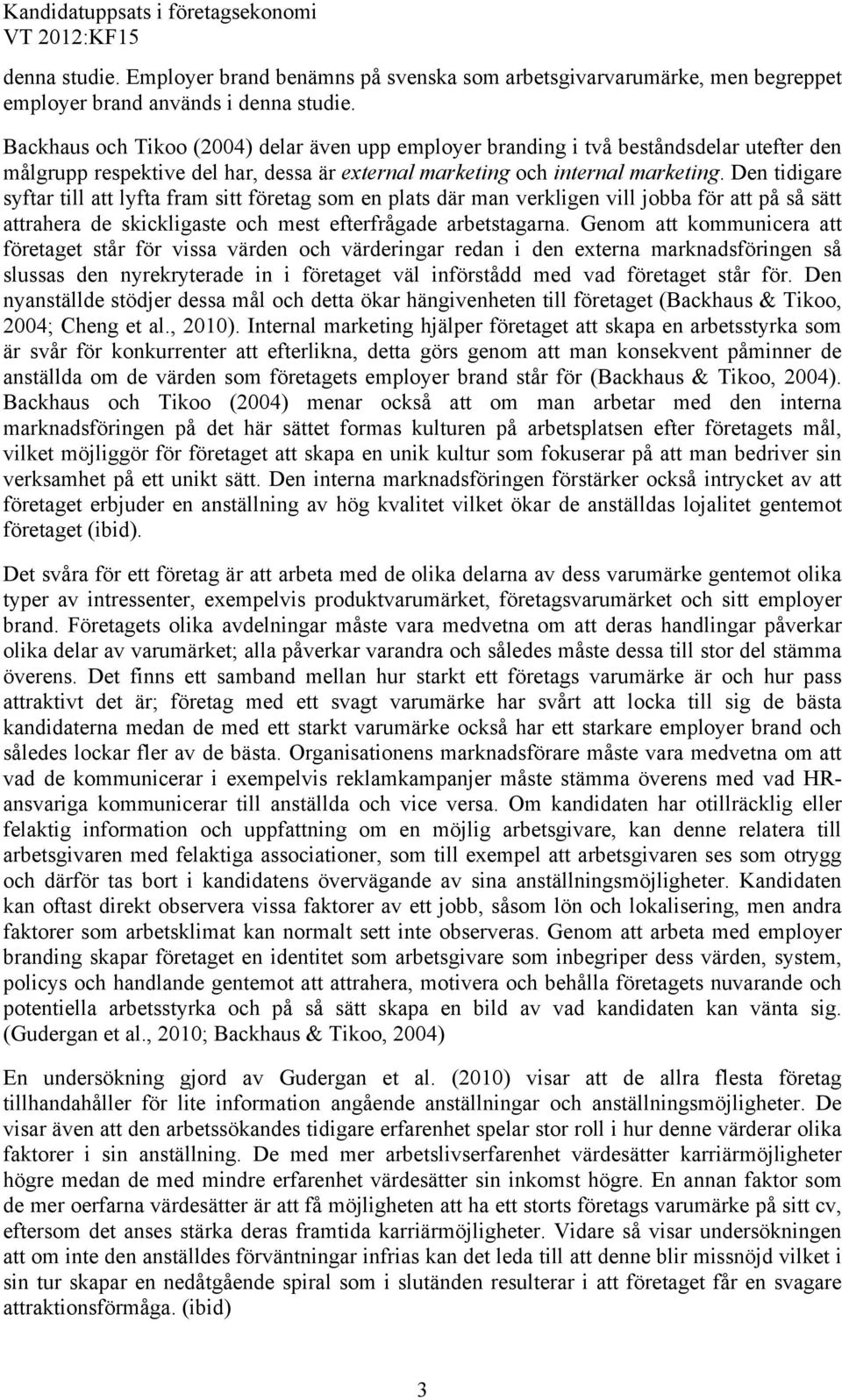 Den tidigare syftar till att lyfta fram sitt företag som en plats där man verkligen vill jobba för att på så sätt attrahera de skickligaste och mest efterfrågade arbetstagarna.