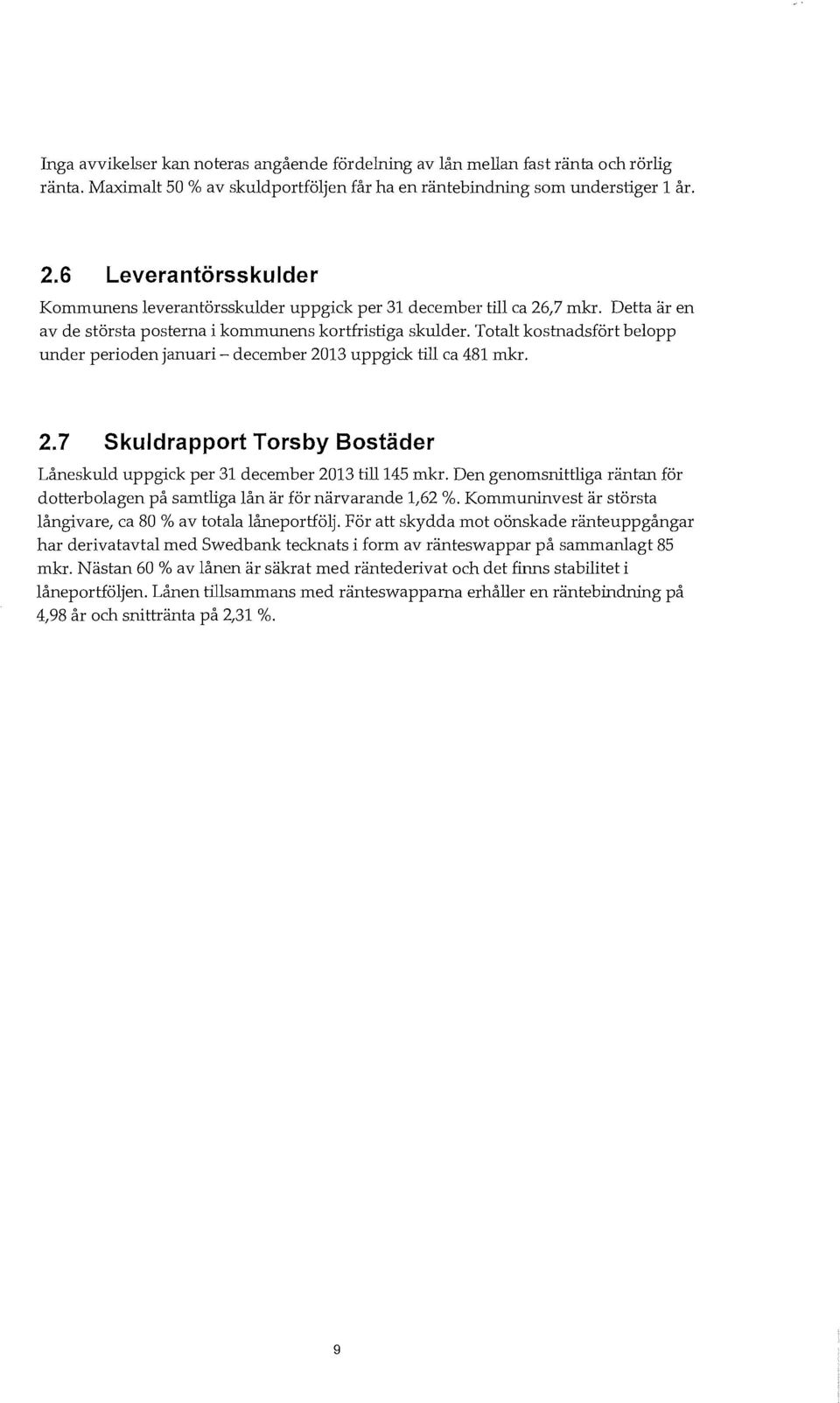 Totalt kostnadsfört belopp under perioden januari - december 2013 uppgick till ca 481 mkr. 2.7 Skuldrapport Torsby Bostäder Låneskuld uppgick per 31 december 2013 till 145 mkr.