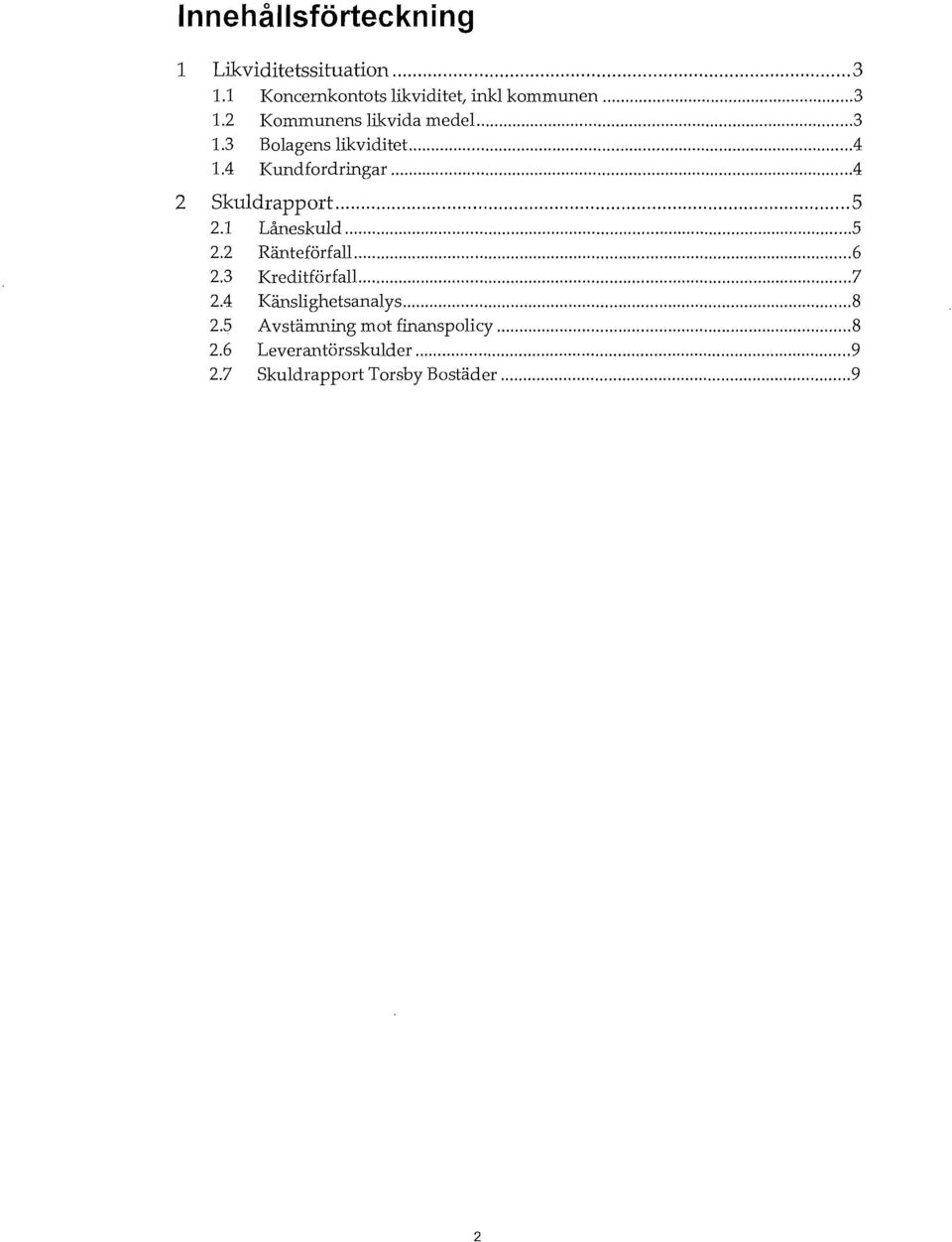 ..6 2.3 Kreditförfall...7 2.4 Känslighetsanalys...8 2.5 Avstänming mot finanspolicy...8 2.6 Leverantörsskulder.