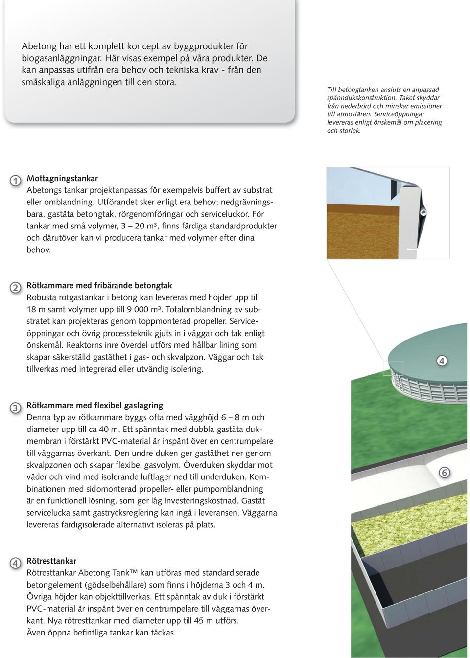 Taket skyddar från nederbörd och minskar emissioner till atmosfären. Serviceöppningar levereras enligt önskemål om placering och storlek.