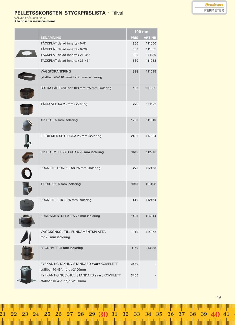 36 45 360 111233 VÄGGFÖRANKRING 525 111095 (ställbar 70 110 mm) för 25 mm isolering BREDA LÅSBAND för 108 mm, 25 mm isolering 150 109965 TÄCKSVEP för 25 mm isolering 275 111122 45 BÖJ 25 mm isolering