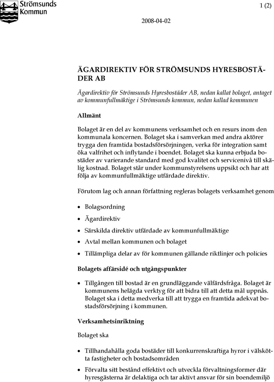 Bolaget ska i samverkan med andra aktörer trygga den framtida bostadsförsörjningen, verka för integration samt öka valfrihet och inflytande i boendet.