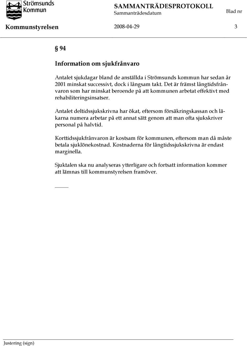 Antalet deltidssjukskrivna har ökat, eftersom försäkringskassan och läkarna numera arbetar på ett annat sätt genom att man ofta sjukskriver personal på halvtid.