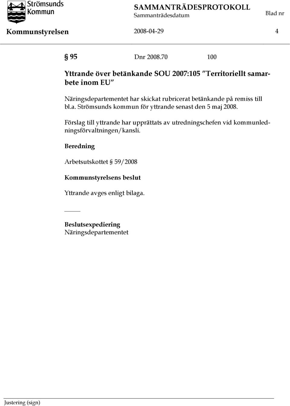 remiss till bl.a. Strömsunds kommun för yttrande senast den 5 maj 2008.