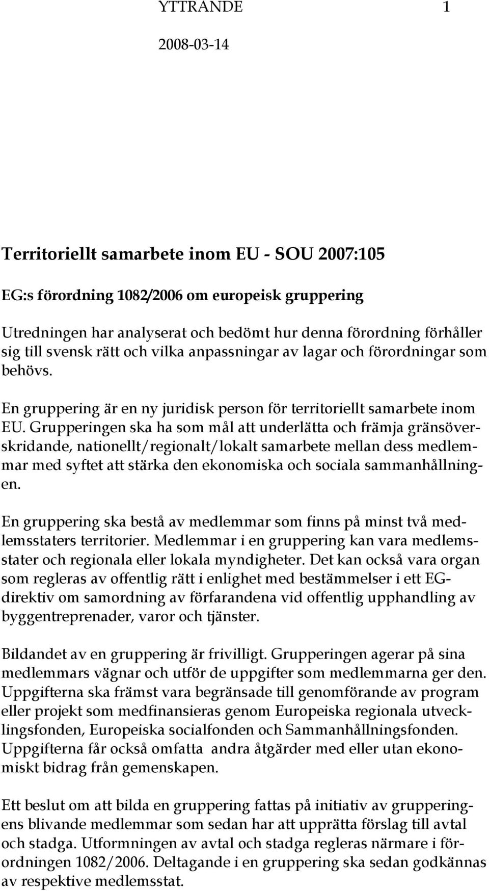 Grupperingen ska ha som mål att underlätta och främja gränsöverskridande, nationellt/regionalt/lokalt samarbete mellan dess medlemmar med syftet att stärka den ekonomiska och sociala sammanhållningen.