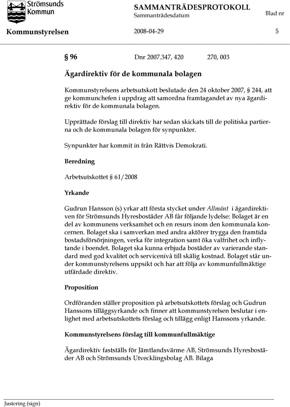 för de kommunala bolagen. Upprättade förslag till direktiv har sedan skickats till de politiska partierna och de kommunala bolagen för synpunkter. Synpunkter har kommit in från Rättvis Demokrati.