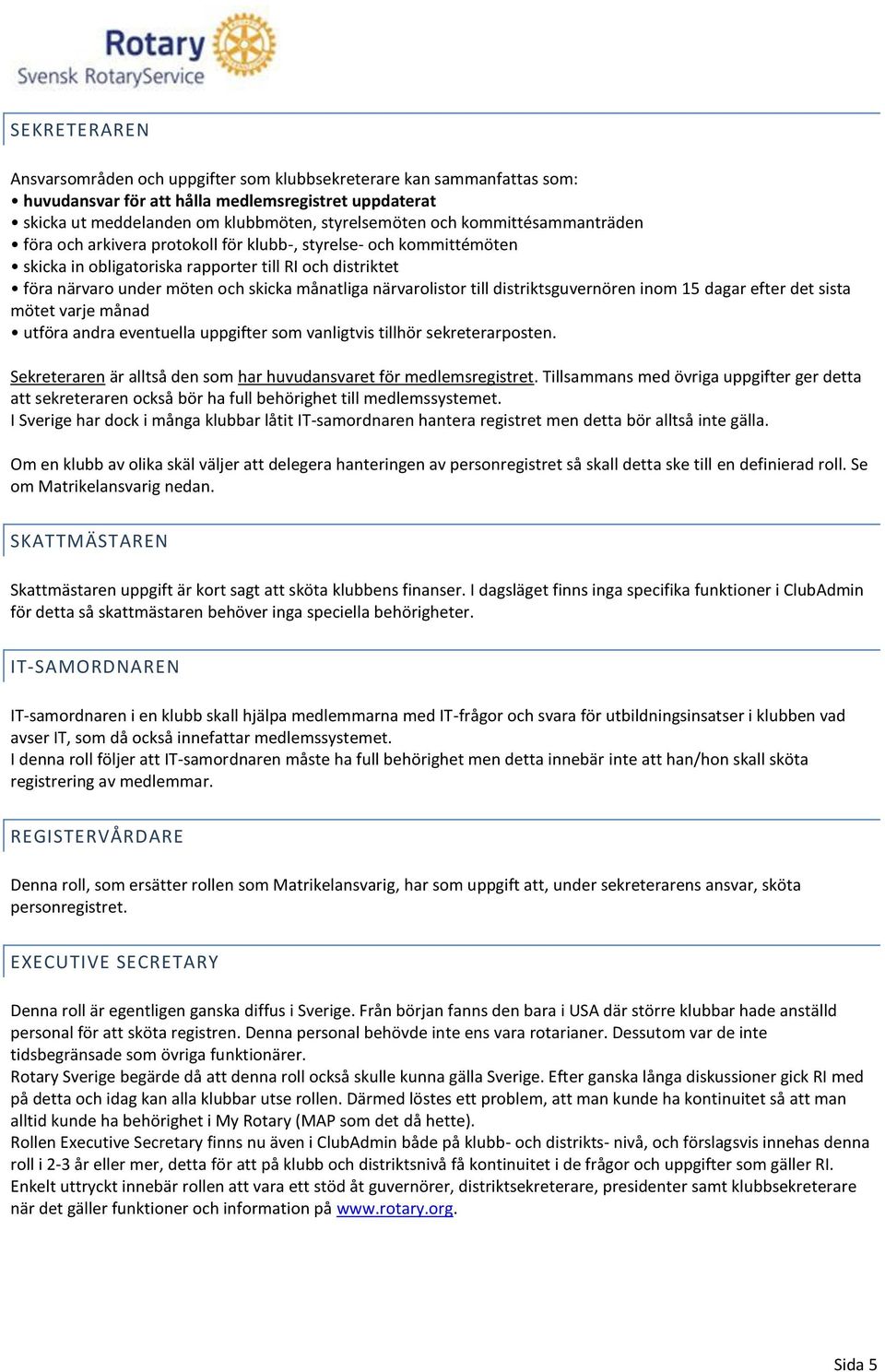 närvarolistor till distriktsguvernören inom 15 dagar efter det sista mötet varje månad utföra andra eventuella uppgifter som vanligtvis tillhör sekreterarposten.