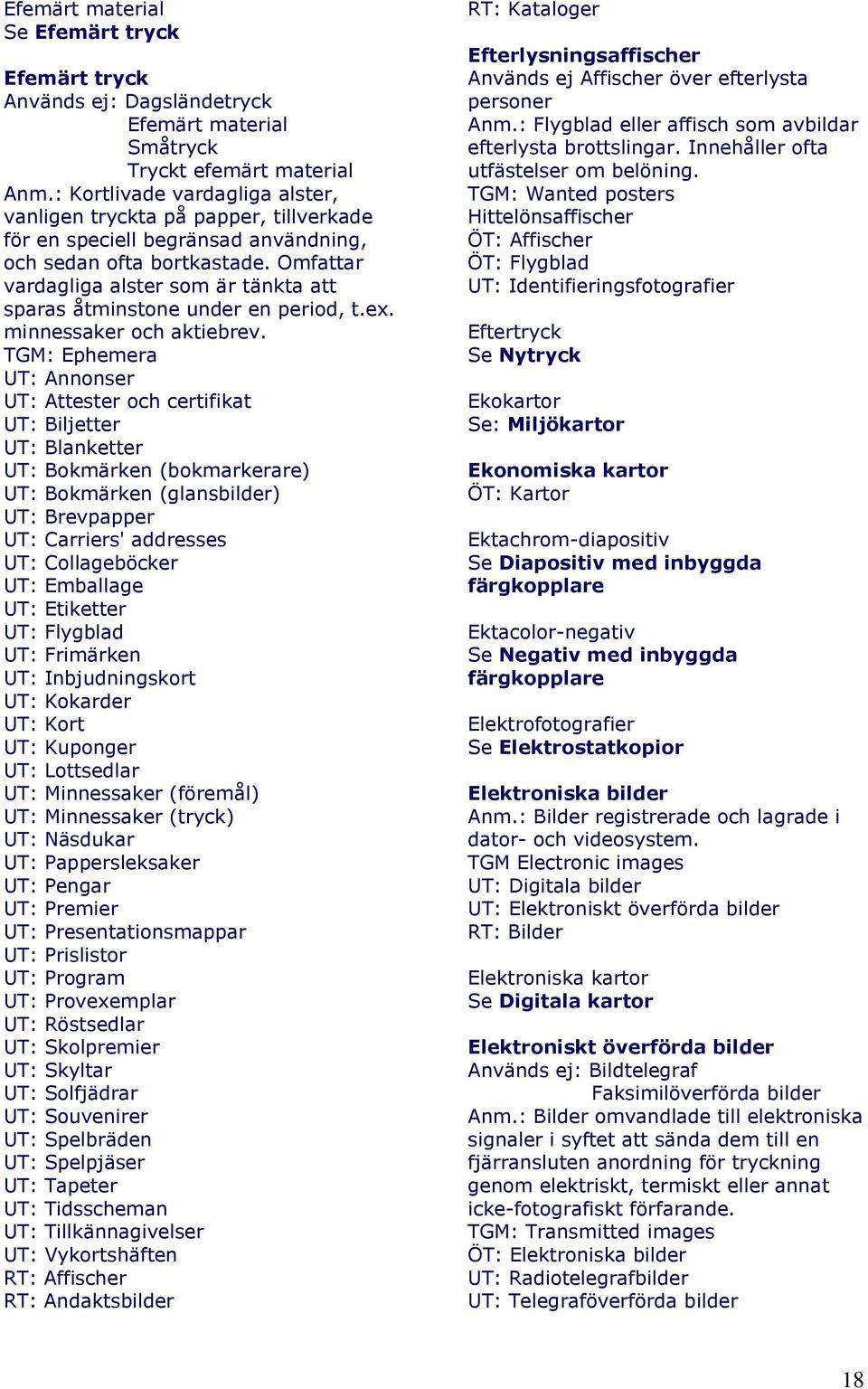 Omfattar vardagliga alster som är tänkta att sparas åtminstone under en period, t.ex. minnessaker och aktiebrev.