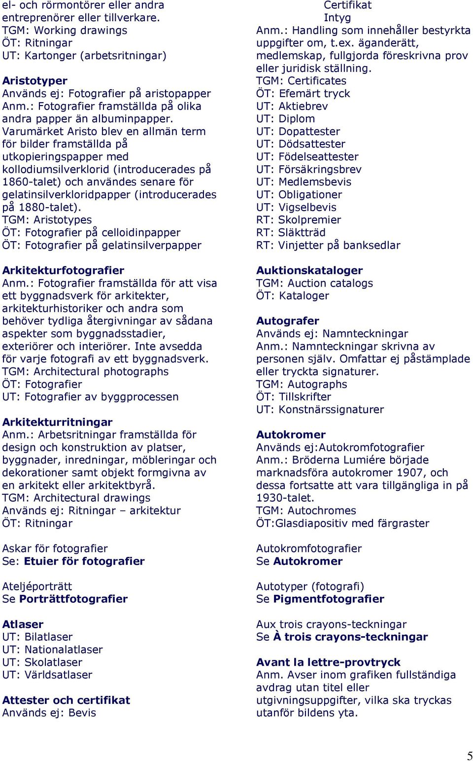 Varumärket Aristo blev en allmän term för bilder framställda på utkopieringspapper med kollodiumsilverklorid (introducerades på 1860-talet) och användes senare för gelatinsilverkloridpapper