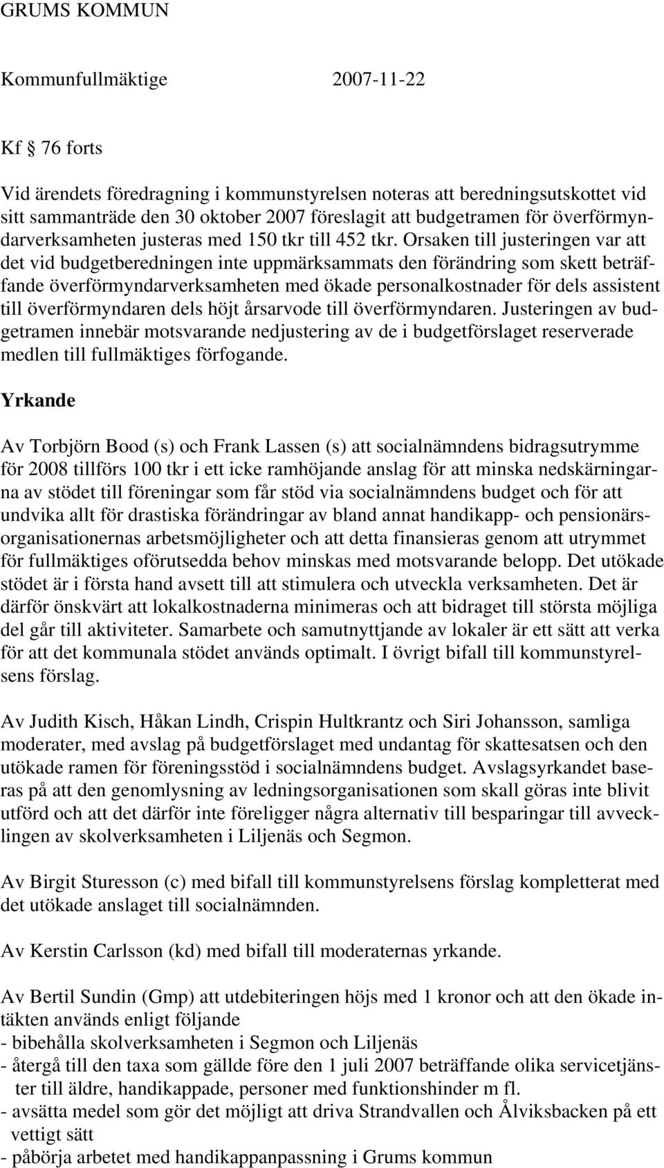 Orsaken till justeringen var att det vid budgetberedningen inte uppmärksammats den förändring som skett beträffande överförmyndarverksamheten med ökade personalkostnader för dels assistent till