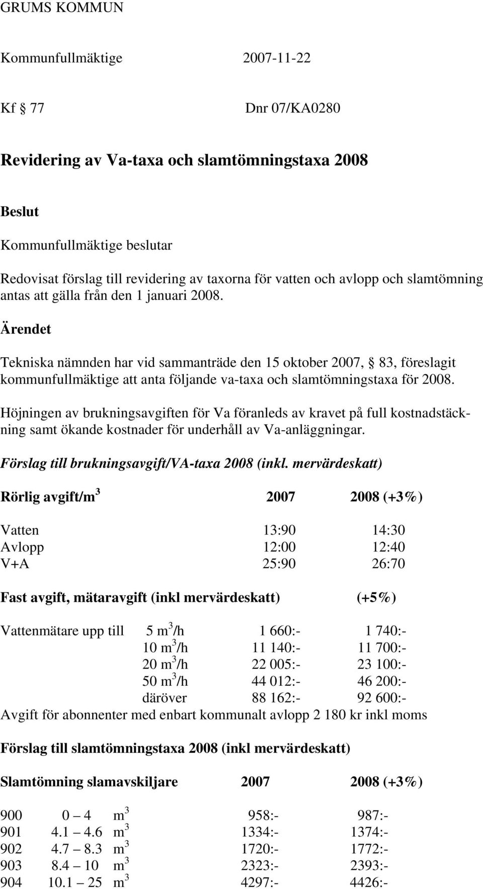 Höjningen av brukningsavgiften för Va föranleds av kravet på full kostnadstäckning samt ökande kostnader för underhåll av Va-anläggningar. Förslag till brukningsavgift/va-taxa 2008 (inkl.