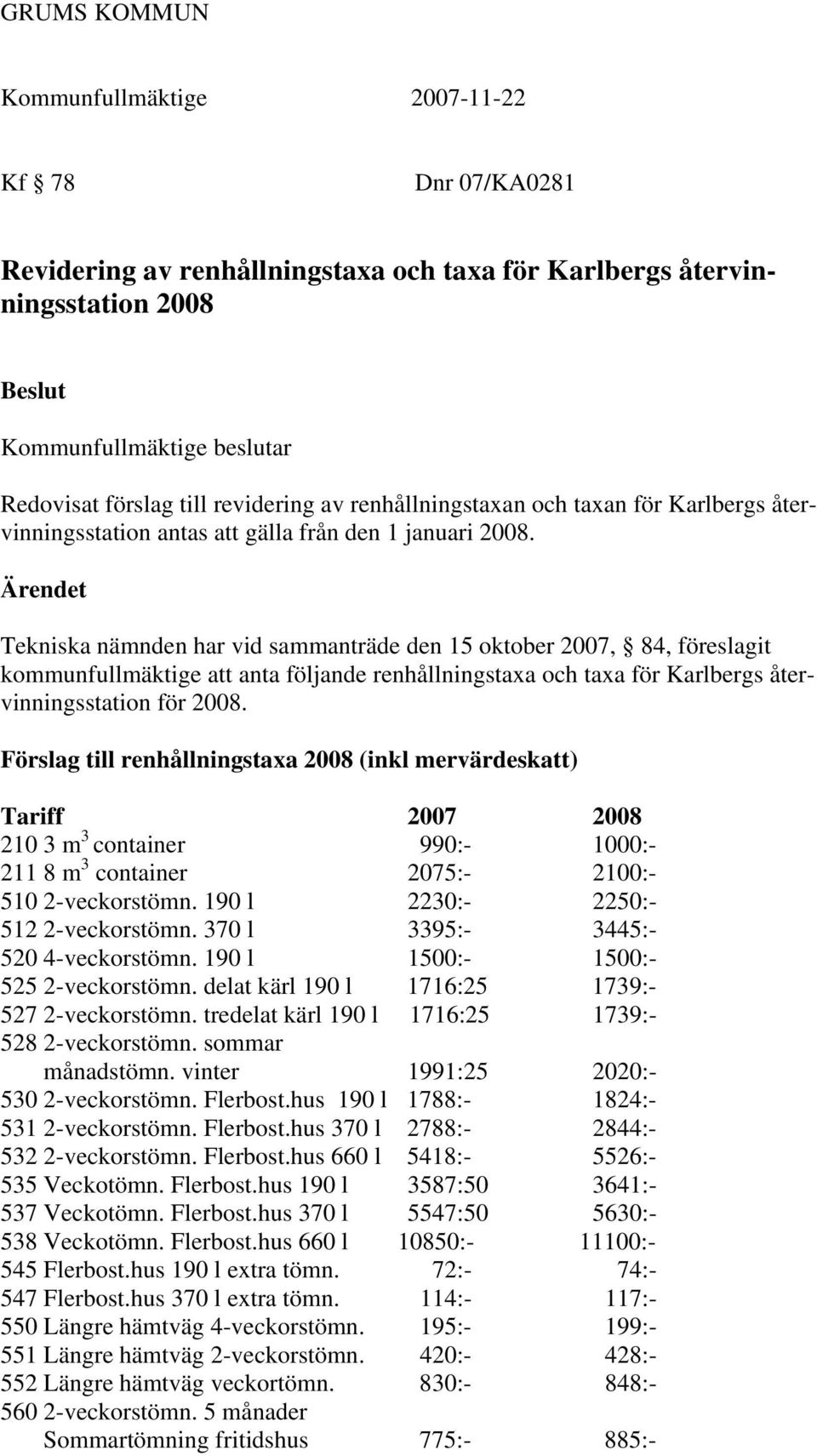 Ärendet Tekniska nämnden har vid sammanträde den 15 oktober 2007, 84, föreslagit kommunfullmäktige att anta följande renhållningstaxa och taxa för Karlbergs återvinningsstation för 2008.