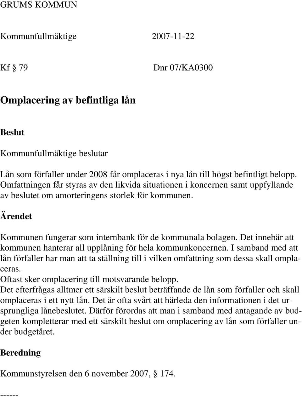 Det innebär att kommunen hanterar all upplåning för hela kommunkoncernen. I samband med att lån förfaller har man att ta ställning till i vilken omfattning som dessa skall omplaceras.