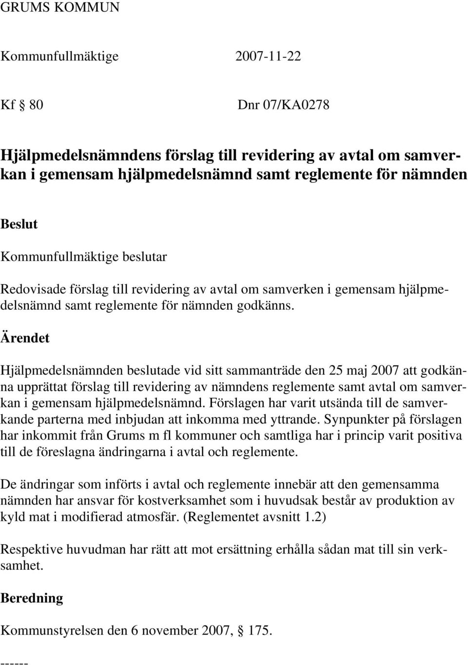 Ärendet Hjälpmedelsnämnden beslutade vid sitt sammanträde den 25 maj 2007 att godkänna upprättat förslag till revidering av nämndens reglemente samt avtal om samverkan i gemensam hjälpmedelsnämnd.