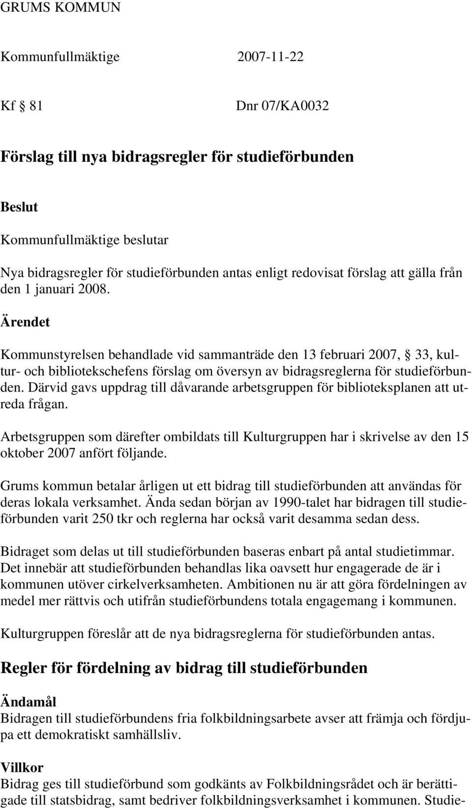 Därvid gavs uppdrag till dåvarande arbetsgruppen för biblioteksplanen att utreda frågan. Arbetsgruppen som därefter ombildats till Kulturgruppen har i skrivelse av den 15 oktober 2007 anfört följande.