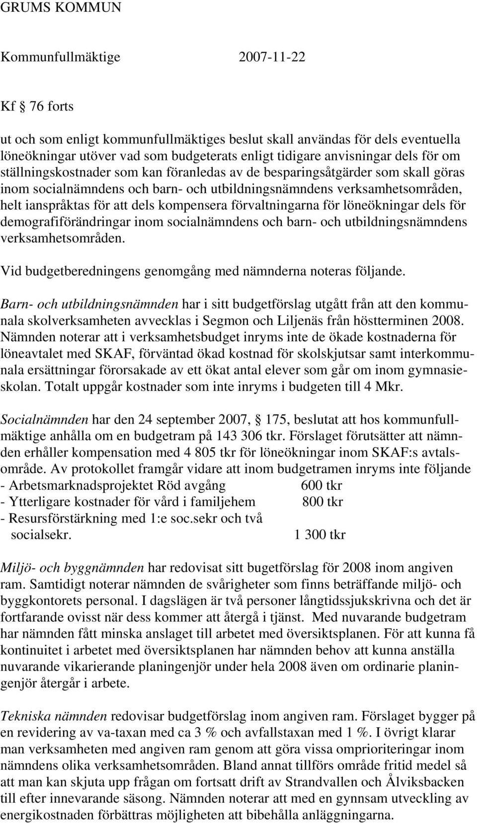 dels för demografiförändringar inom socialnämndens och barn- och utbildningsnämndens verksamhetsområden. Vid budgetberedningens genomgång med nämnderna noteras följande.