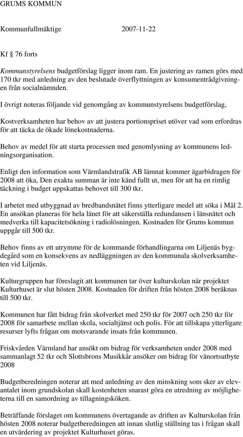 Behov av medel för att starta processen med genomlysning av kommunens ledningsorganisation.