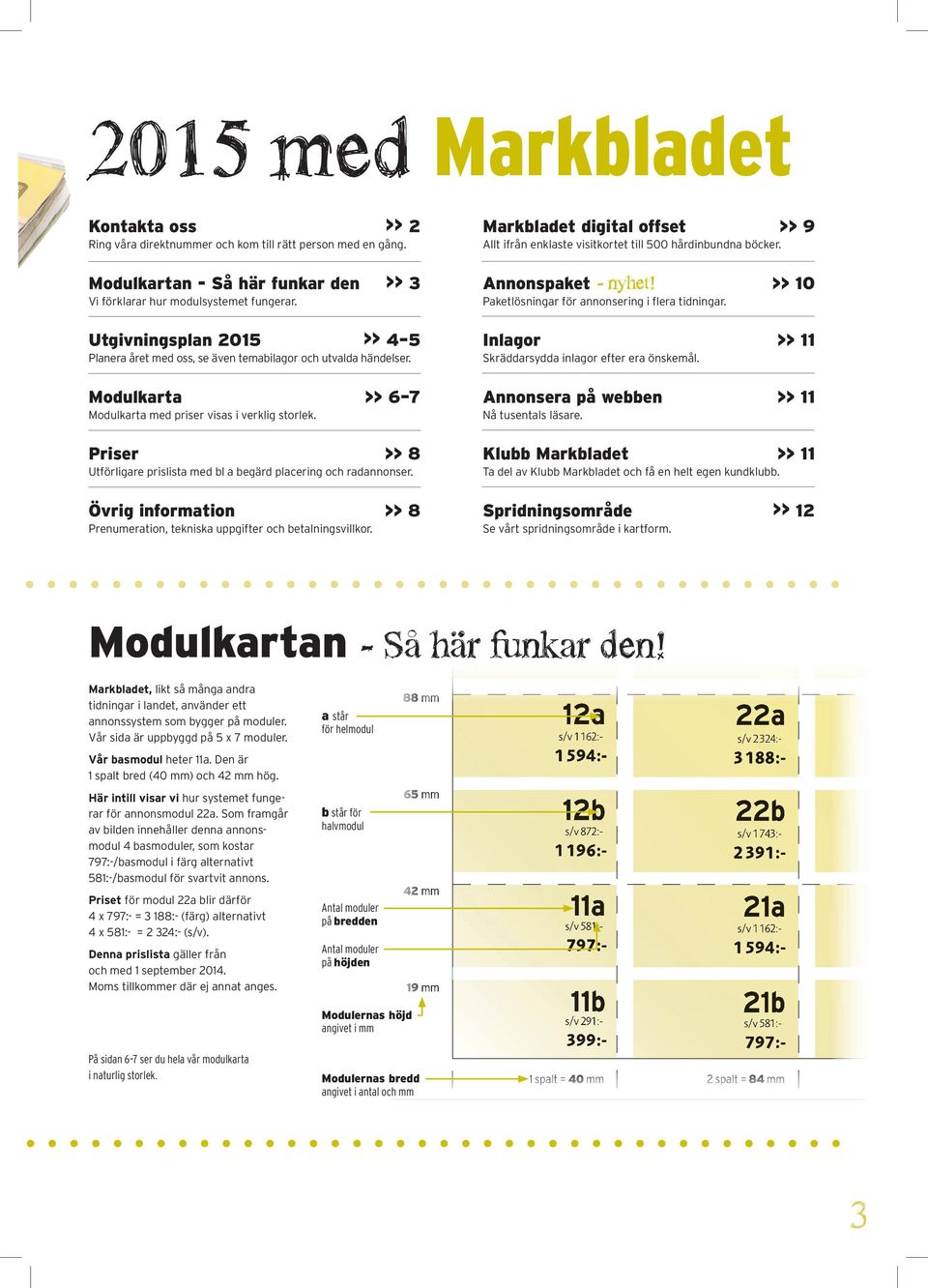 Priser >> Utförligare prislista med bl a begärd placering och radannonser. Övrig information >> Prenumeration, tekniska uppgifter och betalningsvillkor.