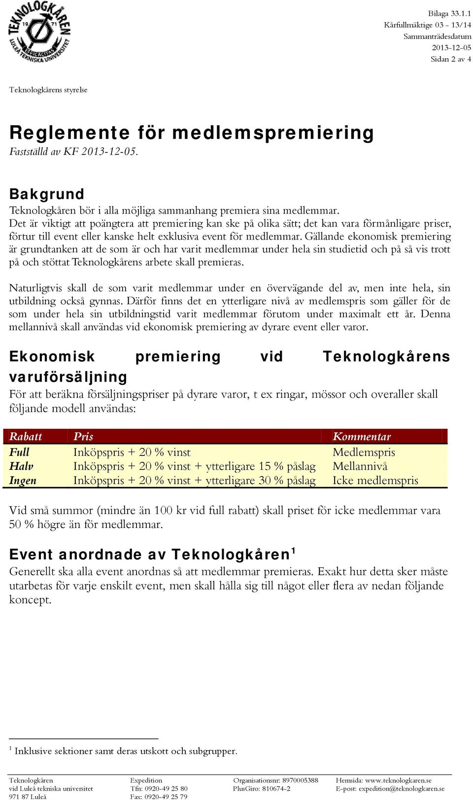 Det är viktigt att poängtera att premiering kan ske på olika sätt; det kan vara förmånligare priser, förtur till event eller kanske helt exklusiva event för medlemmar.