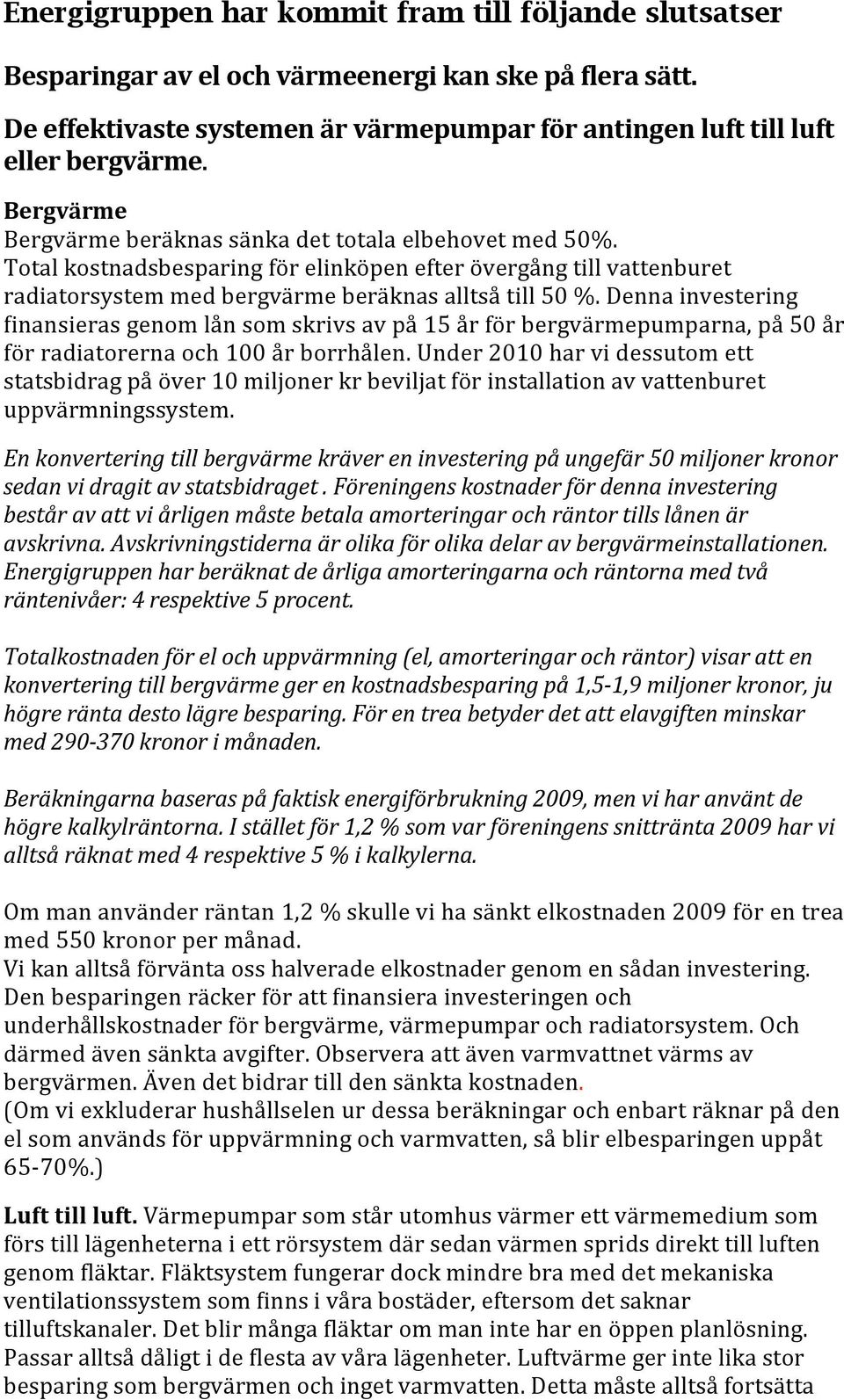 Denna investering Sinansieras genom lån som skrivs av på 15 år för bergvärmepumparna, på 50 år för radiatorerna och 100 år borrhålen.