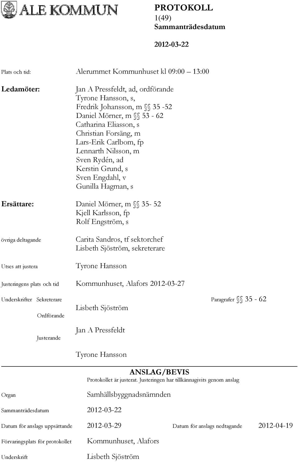 Karlsson, fp Rolf Engström, s övriga deltagande Utses att justera Carita Sandros, tf sektorchef Lisbeth Sjöström, sekreterare Tyrone Hansson Justeringens plats och tid Kommunhuset, Alafors 2012-03-27