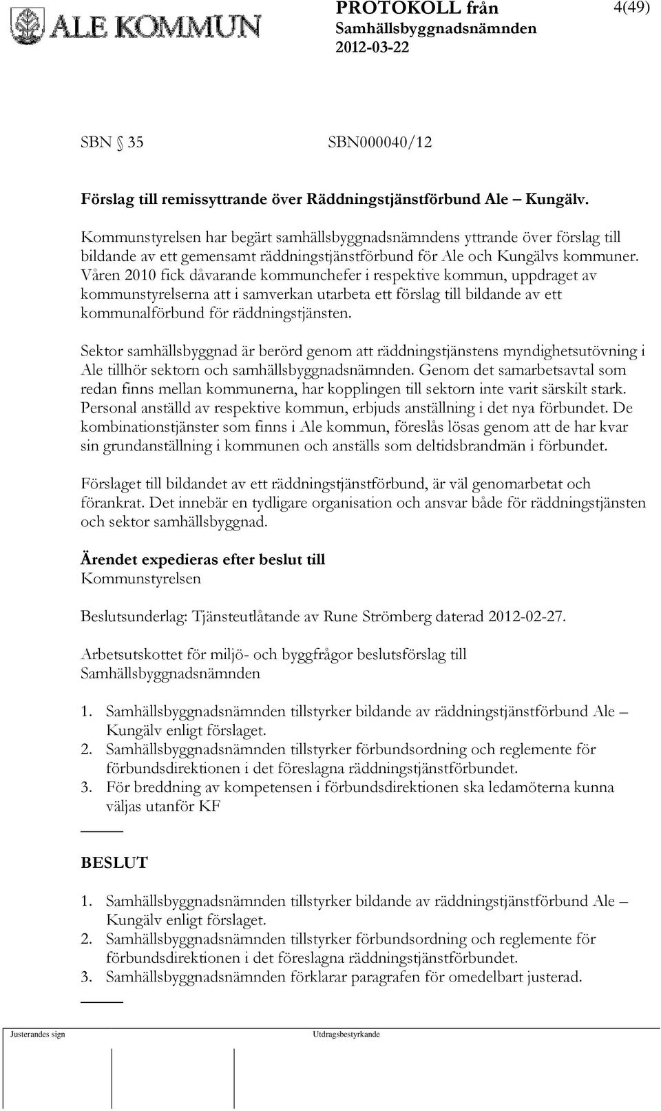 Våren 2010 fick dåvarande kommunchefer i respektive kommun, uppdraget av kommunstyrelserna att i samverkan utarbeta ett förslag till bildande av ett kommunalförbund för räddningstjänsten.