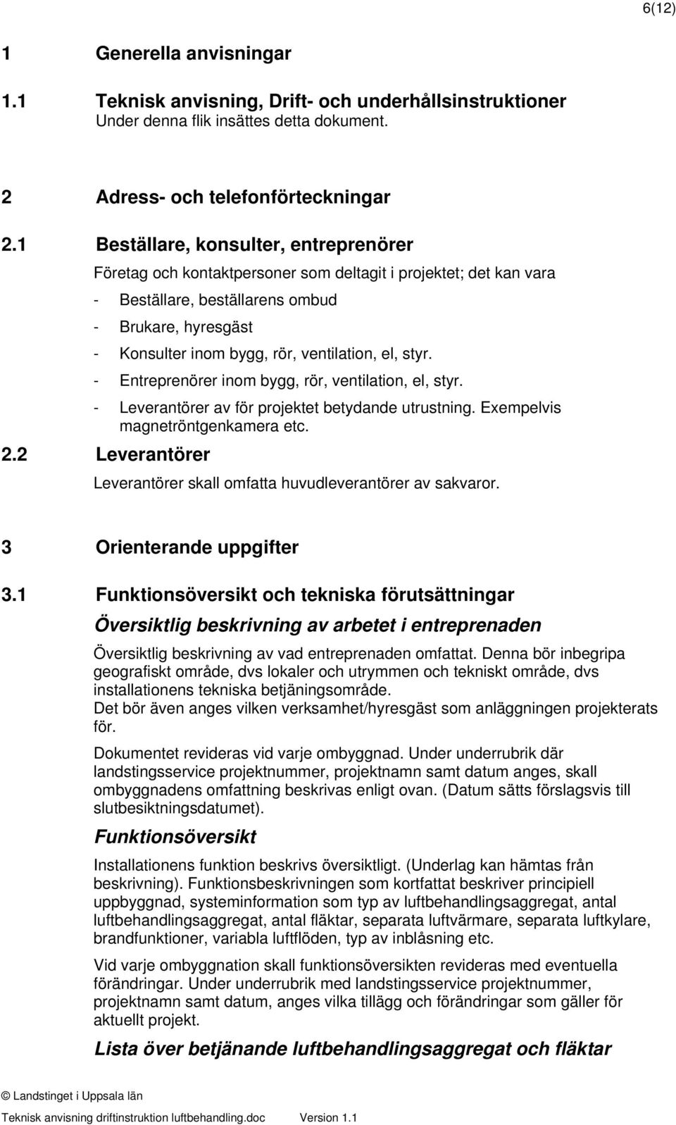 ventilation, el, styr. - Entreprenörer inom bygg, rör, ventilation, el, styr. - Leverantörer av för projektet betydande utrustning. Exempelvis magnetröntgenkamera etc. 2.