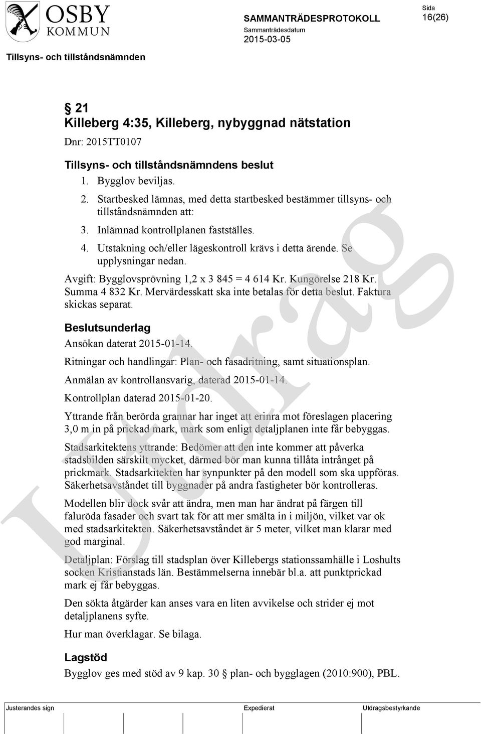 Summa 4 832 Kr. Mervärdesskatt ska inte betalas för detta beslut. Faktura skickas separat. Beslutsunderlag Ansökan daterat 2015-01-14.