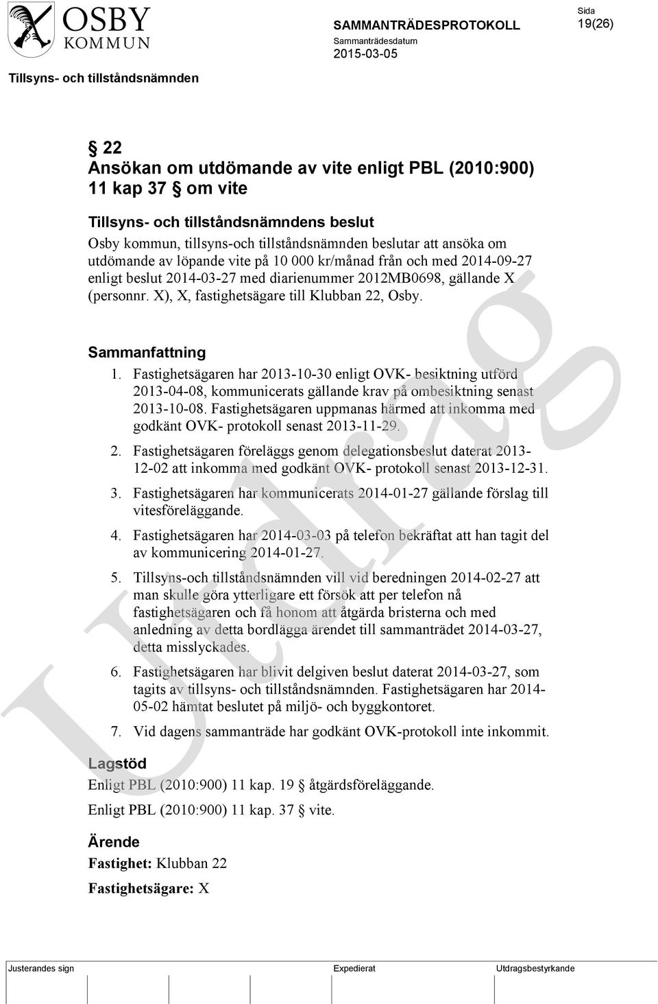 Fastighetsägaren har 2013-10-30 enligt OVK- besiktning utförd 2013-04-08, kommunicerats gällande krav på ombesiktning senast 2013-10-08.