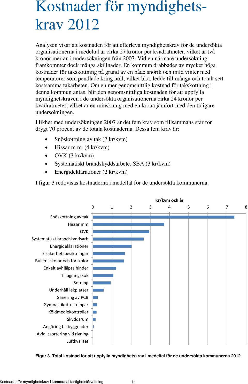 En kommun drabbades av mycket höga kostnader för takskottning på grund av en både snörik och mild vinter med temperaturer som pendlade kring noll, vilket bl.a. ledde till många och totalt sett kostsamma takarbeten.