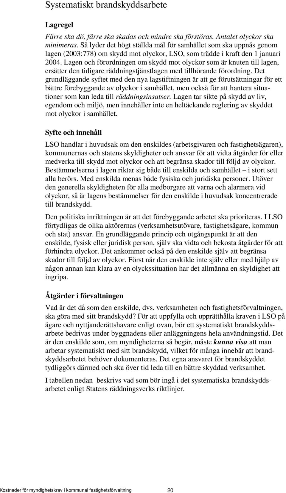 Lagen och förordningen om skydd mot olyckor som är knuten till lagen, ersätter den tidigare räddningstjänstlagen med tillhörande förordning.