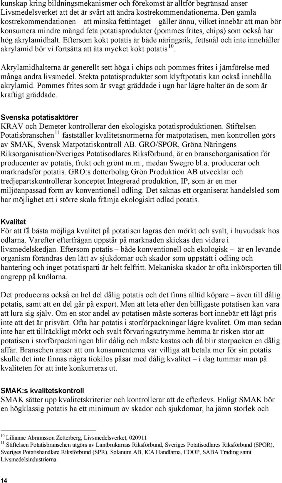 Eftersom kokt potatis är både näringsrik, fettsnål och inte innehåller akrylamid bör vi fortsätta att äta mycket kokt potatis 10.