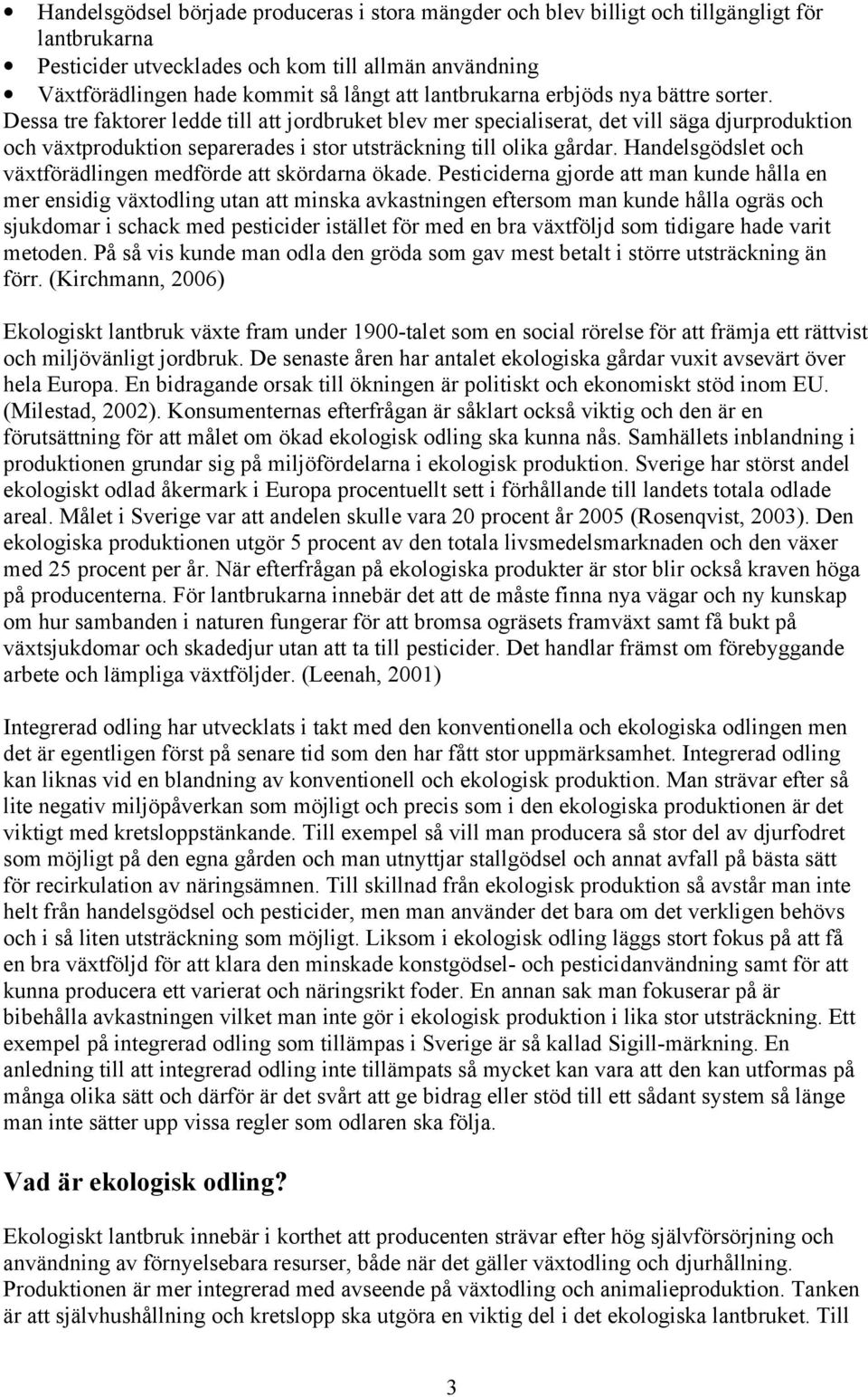 Dessa tre faktorer ledde till att jordbruket blev mer specialiserat, det vill säga djurproduktion och växtproduktion separerades i stor utsträckning till olika gårdar.