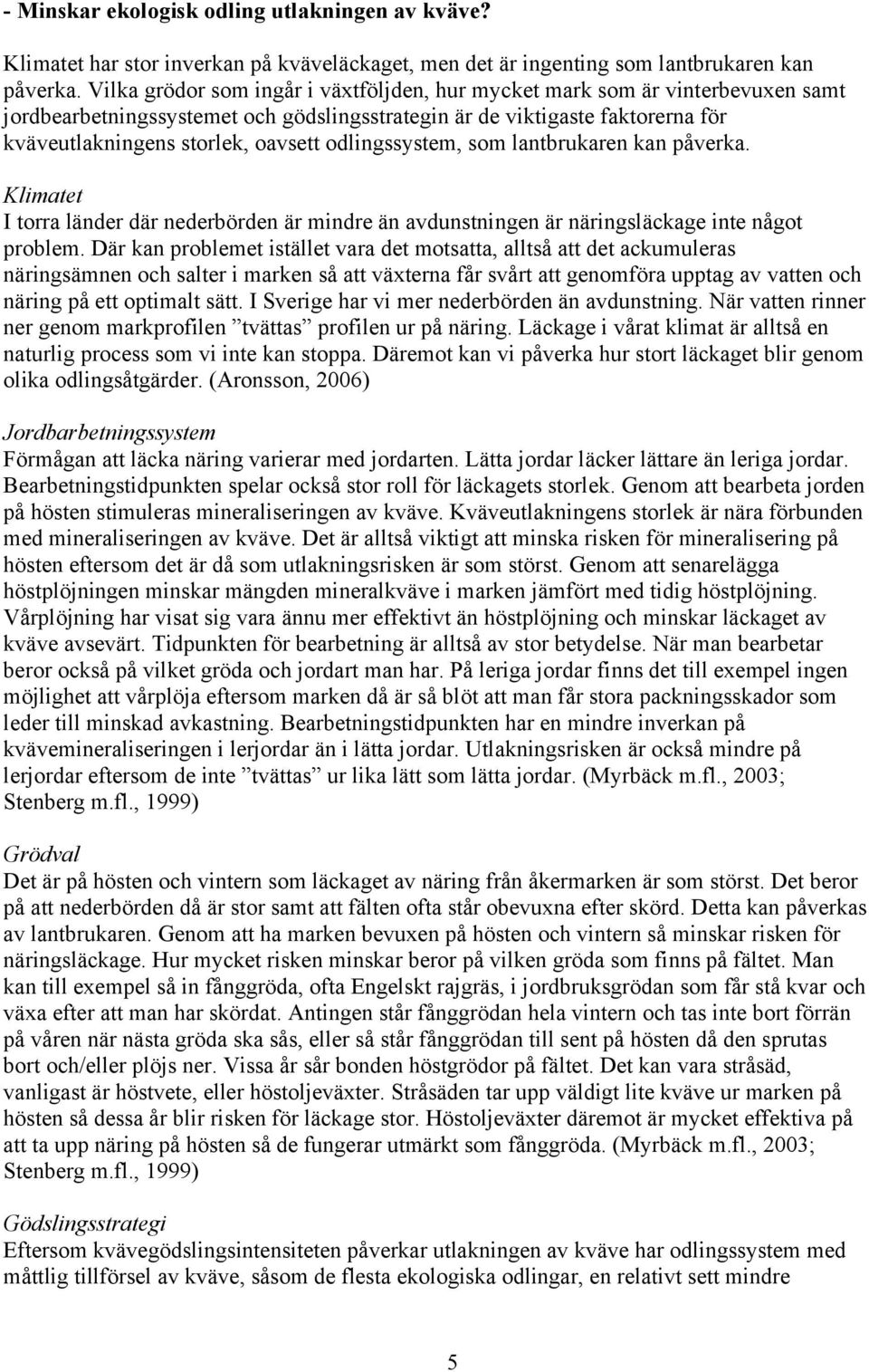 odlingssystem, som lantbrukaren kan påverka. Klimatet I torra länder där nederbörden är mindre än avdunstningen är näringsläckage inte något problem.