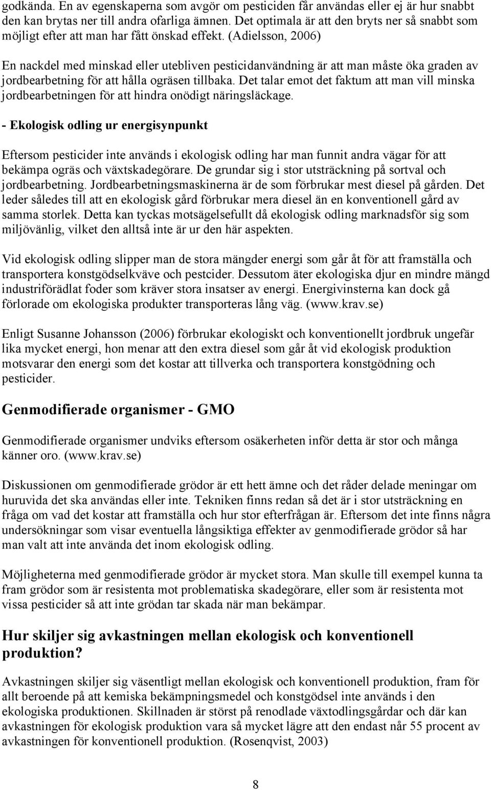 (Adielsson, 2006) En nackdel med minskad eller utebliven pesticidanvändning är att man måste öka graden av jordbearbetning för att hålla ogräsen tillbaka.