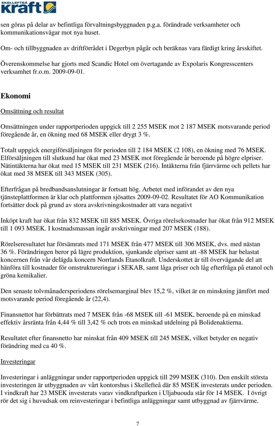 Överenskommelse har gjorts med Scandic Hotel om övertagande av Expolaris Kongresscenters verksamhet fr.o.m. 2009-09-01.