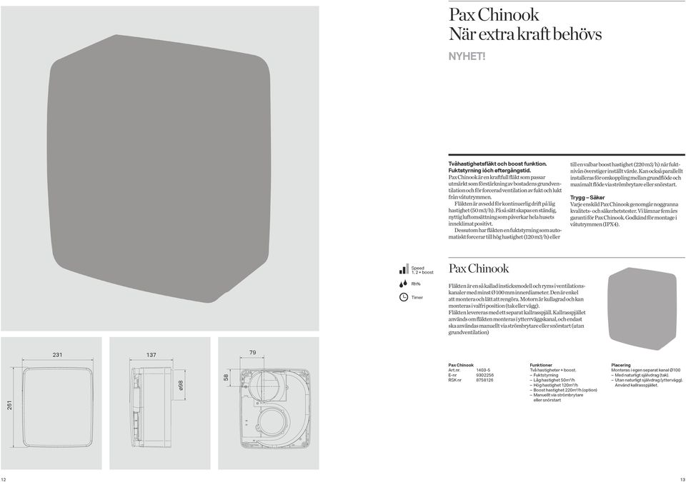 Fläkten är avsedd för kontinuerlig drift på låg hastighet (50 m3/h). På så sätt skapas en ständig, nyttig luftomsättning som påverkar hela husets inneklimat positivt.